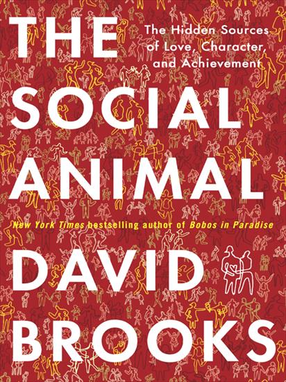 The Social Animal_ The Hidden Sources of Love, Character, and Achievement 11800 - cover.jpg
