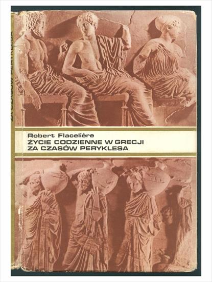 Życie codzienne w Grecji za czasów Peryklesa - Robert Flaceliere - wyd. I - 1985 - .JPG